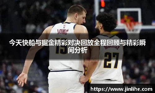 今天快船与掘金精彩对决回放全程回顾与精彩瞬间分析